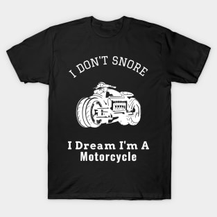 I Don't Snore I Dream I'm a Motorcycle T-Shirt